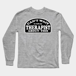 Can't Wait to Tell My Therapist About This Long Sleeve T-Shirt